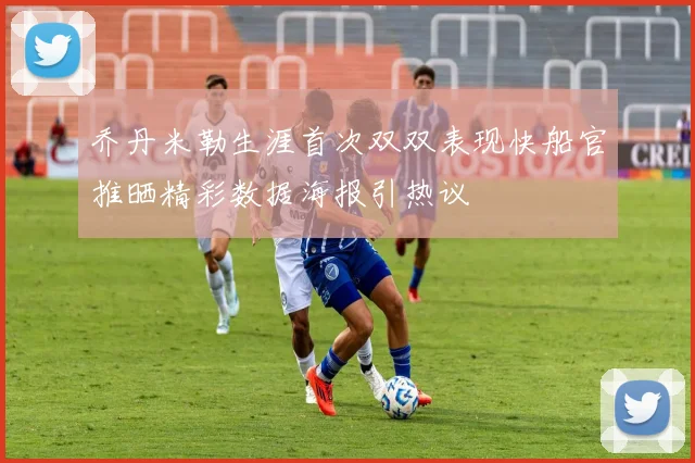 乔丹米勒生涯首次双双表现快船官推晒精彩数据海报引热议