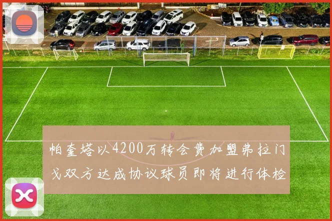 帕奎塔以4200万转会费加盟弗拉门戈双方达成协议球员即将进行体检